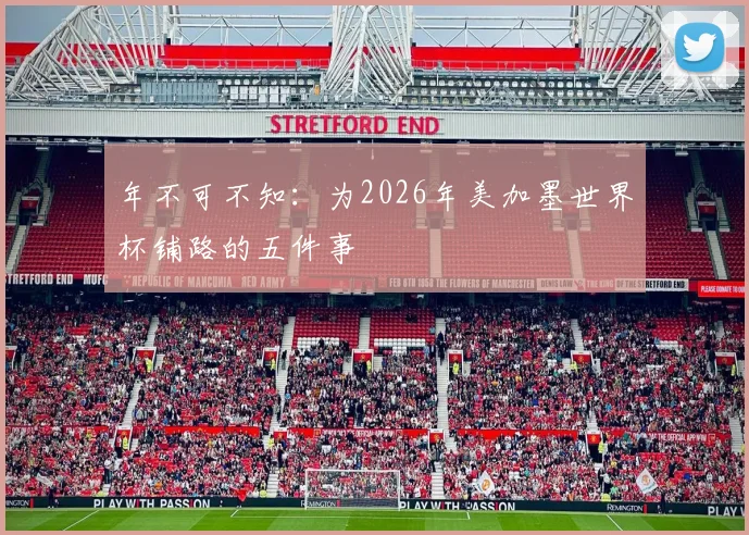 年不可不知:为2026年美加墨世界杯铺路的五件事