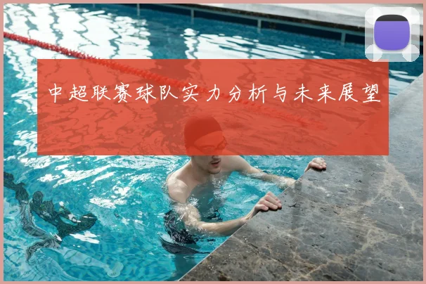 中超联赛球队实力分析与未来展望